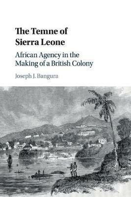 The Temne of Sierra Leone: African Agency in the Making of a British Colony - Joseph J. Bangura - cover