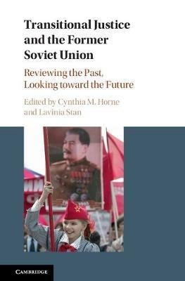 Transitional Justice and the Former Soviet Union: Reviewing the Past, Looking toward the Future - cover