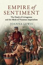 Empire of Sentiment: The Death of Livingstone and the Myth of Victorian Imperialism