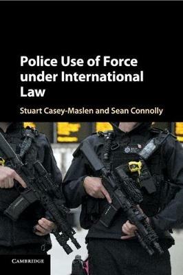 Police Use of Force under International Law - Stuart Casey-Maslen,Sean Connolly - cover