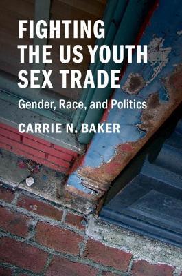 Fighting the US Youth Sex Trade: Gender, Race, and Politics - Carrie N. Baker - cover