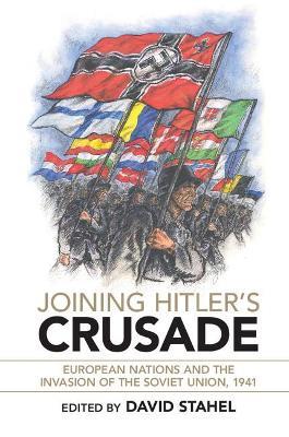 Joining Hitler's Crusade: European Nations and the Invasion of the Soviet Union, 1941 - cover