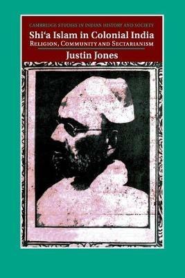 Shi'a Islam in Colonial India: Religion, Community and Sectarianism - Justin Jones - cover