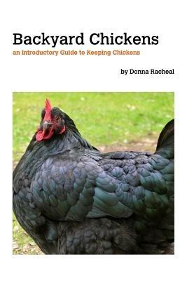 Backyard Chickens: a Guide to Keeping Chickens - Donna Racheal - cover