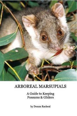 Arboreal Marsupials - Caring for Possums and Gliders: a Guide to Keeping Possums & Gliders - Donna Racheal - cover