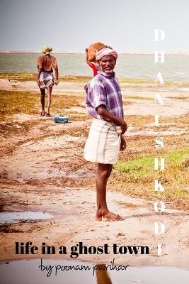 Dhanushkodi: Life in a ghost town - Poonam Parihar - cover