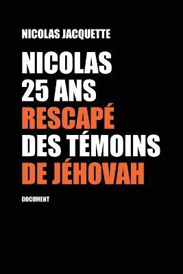 Nicolas, 25 ans, rescape des Temoins de Jehovah: document - Nicolas Jacquette - cover