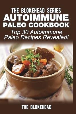 Autoimmune Paleo Cookbook: Top 30 Autoimmune Paleo Recipes Revealed! - The Blokehead - cover