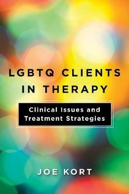 LGBTQ Clients in Therapy: Clinical Issues and Treatment Strategies - Joe Kort - cover
