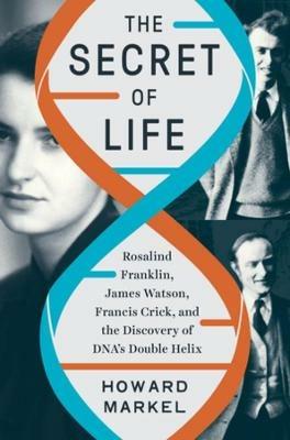 The Secret of Life: Rosalind Franklin, James Watson, Francis Crick, and the Discovery of DNA's Double Helix - Howard Markel - cover