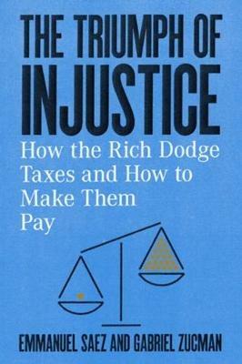 The Triumph of Injustice: How the Rich Dodge Taxes and How to Make Them Pay - Emmanuel Saez,Gabriel Zucman - cover