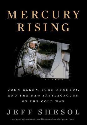Mercury Rising: John Glenn, John Kennedy, and the New Battleground of the Cold War - Jeff Shesol - cover