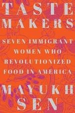 Taste Makers: Seven Immigrant Women Who Revolutionized Food in America