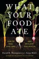 What Your Food Ate: How to Heal Our Land and Reclaim Our Health - David R. Montgomery,Anne Biklé - cover