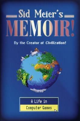 Sid Meier's Memoir!: A Life in Computer Games - Sid Meier - cover