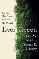 Ever Green: Saving Big Forests to Save the Planet - John W. Reid,Thomas E. Lovejoy - cover