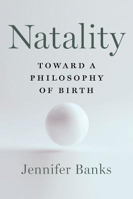 Natality: Toward a Philosophy of Birth - Jennifer Banks - cover