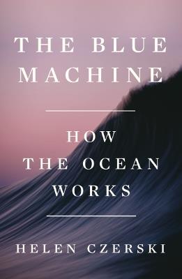 The Blue Machine: How the Ocean Works - Helen Czerski - cover