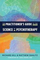 The Practitioner's Guide to the Science of Psychotherapy - Richard Hill,Matthew Dahlitz - cover