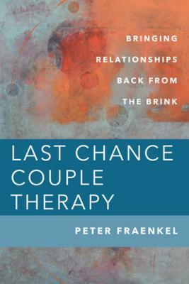 Last Chance Couple Therapy: Bringing Relationships Back from the Brink - Peter Fraenkel - cover
