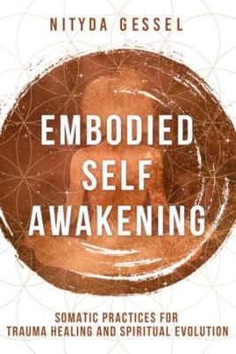 Embodied Self Awakening: Somatic Practices for Trauma Healing and Spiritual Evolution - Nityda Gessel - cover