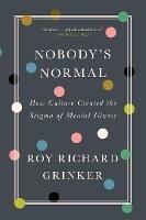 Nobody's Normal: How Culture Created the Stigma of Mental Illness - Roy Richard Grinker - cover