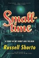 Smalltime: A Story of My Family and the Mob - Russell Shorto - cover