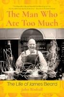 The Man Who Ate Too Much: The Life of James Beard - John Birdsall - cover