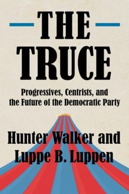 The Truce: Progressives, Centrists, and the Future of the Democratic Party - Hunter Walker,Luppe B. Luppen - cover