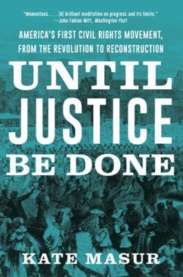 Until Justice Be Done: America's First Civil Rights Movement, from the Revolution to Reconstruction - Kate Masur - cover