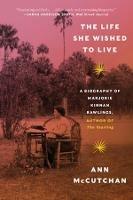 The Life She Wished to Live: A Biography of Marjorie Kinnan Rawlings, author of The Yearling - Ann McCutchan - cover