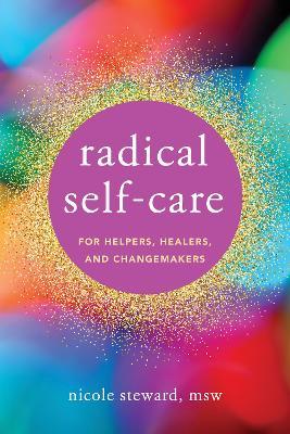 Radical Self-Care for Helpers, Healers, and Changemakers - Nicole Steward - cover