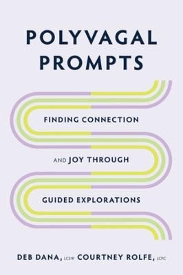Polyvagal Prompts: Finding Connection and Joy through Guided Explorations - Deb Dana,Courtney Rolfe - cover