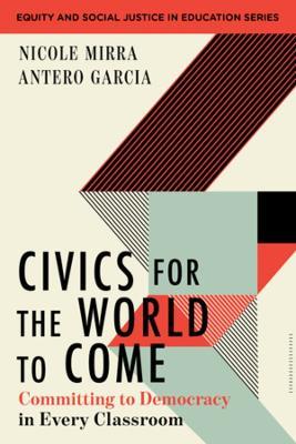 Civics for the World to Come: Committing to Democracy in Every Classroom - Nicole Mirra,Antero Garcia - cover