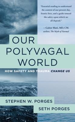 Our Polyvagal World: How Safety and Trauma Change Us - Stephen W. Porges,Seth Porges - cover