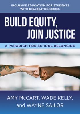 Build Equity, Join Justice: A Paradigm for School Belonging - Amy McCart,Wade Kelly,Wayne Sailor - cover