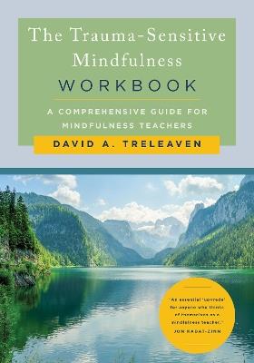 The Trauma-Sensitive Mindfulness Workbook: A Comprehensive Guide for Mindfulness Teachers - David A. Treleaven - cover
