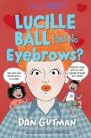 Lucille Ball Had No Eyebrows? - Dan Gutman - cover