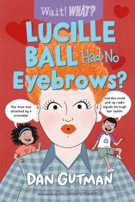 Lucille Ball Had No Eyebrows? - Dan Gutman - cover