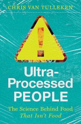 Ultra-Processed People: The Science Behind Food That Isn't Food - Chris van Tulleken - cover
