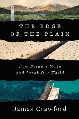 The Edge of the Plain: How Borders Make and Break Our World - James Crawford - cover