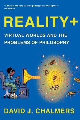 Reality+: Virtual Worlds and the Problems of Philosophy - David J. Chalmers - cover