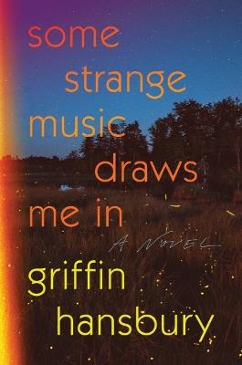 Some Strange Music Draws Me In: A Novel - Griffin Hansbury - cover