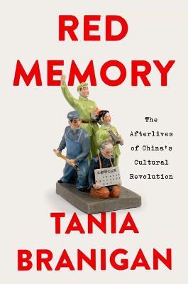 Red Memory: The Afterlives of China's Cultural Revolution - Tania Branigan - cover