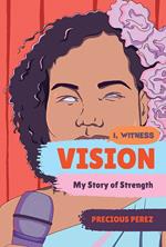 Vision: My Story of Strength (I, Witness)