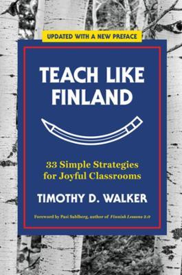 Teach Like Finland: 33 Simple Strategies for Joyful Classrooms - Timothy D. Walker - cover