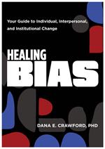 Healing Bias: Your Guide to Individual, Interpersonal, and Institutional Change