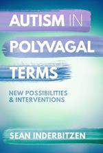 Autism in Polyvagal Terms: New Possibilities and Interventions (Norton Series on Interpersonal Neurobiology)