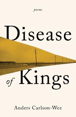 Disease of Kings: Poems - Anders Carlson-Wee - cover