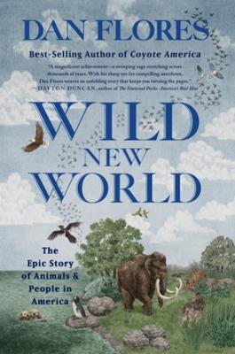 Wild New World: The Epic Story of Animals and People in America - Dan Flores - cover